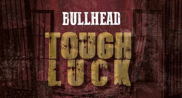 Bullhead – Tough Luck            VÖ: 30.11.2018
